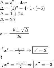 \\ \Delta = b^2 - 4ac \\ \Delta = (1)^2 - 4 \cdot 1 \cdot (- 6) \\ \Delta = 1 + 24 \\ \Delta = 25 \\\\ x = \frac{- b \pm \sqrt{\Delta }}{2a} \\\\\\ \begin{cases} x' = \frac{- 1 + 5}{2} \Rightarrow \boxed{x' = 2} \\\\ x'' = \frac{- 1 - 5}{2} \Rightarrow \boxed{x'' = - 3}\end{cases} \\ \Delta = b^2 - 4ac \\ \Delta = (1)^2 - 4 \cdot 1 \cdot (- 6) \\ \Delta = 1 + 24 \\ \Delta = 25 \\\\ x = \frac{- b \pm \sqrt{\Delta }}{2a} \\\\\\ \begin{cases} x' = \frac{- 1 + 5}{2} \Rightarrow \boxed{x' = 2} \\\\ x'' = \frac{- 1 - 5}{2} \Rightarrow \boxed{x'' = - 3}\end{cases}