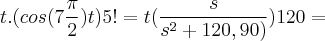 t.(cos(7\frac{\pi}{2})t)5!=t(\frac{s}{{s}^{2}+120,90)})120= t.(cos(7\frac{\pi}{2})t)5!=t(\frac{s}{{s}^{2}+120,90)})120=