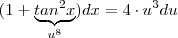 (1+ \underbrace{tan^2x}_{u^8} )dx = 4 \cdot u^3 du (1+ \underbrace{tan^2x}_{u^8} )dx = 4 \cdot u^3 du