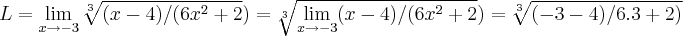 L=\lim_{x\rightarrow -3}\sqrt[3]{(x-4)/(6{x}^{2}+2})=\sqrt[3]{\lim_{x\rightarrow -3}(x-4)/(6{x}^{2}+2})=\sqrt[3]{(-3-4)/6.3+2)}