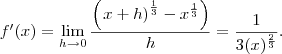 f'(x)= \lim_{h\to 0}\frac{\left(\(\left x+h\right) ^\frac{1}{3} - x^\frac{1}{3}\right)}{h} = \frac{1}{3(x)^{\frac{2}{3}} } .