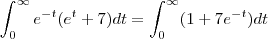 \int_{0}^{\infty } e^{-t} (e^t+7)  dt  = \int_{0}^{\infty } (1 + 7e^{-t}) dt