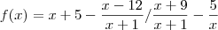 f(x)= x + 5 -\frac{x - 12}{x + 1} / \frac{x + 9 }{x + 1} - \frac{5}{x}