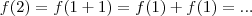 f(2) = f(1+1) = f(1) + f(1)=... f(2) = f(1+1) = f(1) + f(1)=...