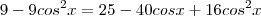9-9cos^2x&=&25-40cosx+16cos^2x