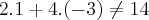 2.1+4.(-3)\neq 14 2.1+4.(-3)\neq 14