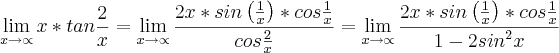 \lim_{x\rightarrow\propto} x*tan\frac{2}{x}=\lim_{x\rightarrow\propto}\frac{2x*sin\left(\frac{1}{x}\right)*cos\frac{1}{x}}{cos\frac{2}{x}}=\lim_{x\rightarrow\propto} \frac{2x*sin\left(\frac{1}{x}\right)*cos\frac{1}{x}}{1-2{sin}^{2}x}