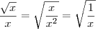\frac{\sqrt{x}}{x} = \sqrt{\frac{x}{x^2}} = \sqrt{\frac{1}{x}} \frac{\sqrt{x}}{x} = \sqrt{\frac{x}{x^2}} = \sqrt{\frac{1}{x}}
