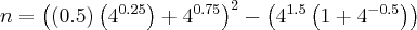 n = \left( {\left(0.5 \right)\left({4}^{0.25} \right)+{4}^{0.75}} \right)^{2} - \left( {4}^{1.5}\left(1 + {4}^{-0.5} \right) \right) n = \left( {\left(0.5 \right)\left({4}^{0.25} \right)+{4}^{0.75}} \right)^{2} - \left( {4}^{1.5}\left(1 + {4}^{-0.5} \right) \right)