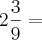 2 \frac{3}{9} = 2 \frac{3}{9} =