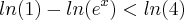 ln(1) - ln({e}^{x})< ln(4)