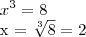 {x}^{3} = 8

x = \sqrt[3]{8} = 2