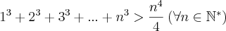 1^3 + 2^3 + 3^3 + ... + n^3 > \frac{n^4}{4}\: (\forall n \in \mathbb{N}^*)