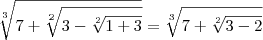\sqrt[3]{7+\sqrt[2]{3-\sqrt[2]{1+3}}}=\sqrt[3]{7+\sqrt[2]{3-2}}