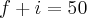 f+i=50 f+i=50