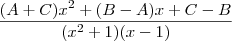 \frac{(A+C)x^2+(B-A)x+C-B}{(x^2+1)(x-1)} \frac{(A+C)x^2+(B-A)x+C-B}{(x^2+1)(x-1)}