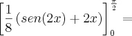 \left[\frac{1}{8}\left(sen(2x) + 2x \right) \right]_{0}^{\frac{\pi}{2}} =
