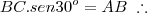 BC. sen30^o = AB \;\therefore\;