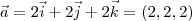 \vec a=2\vec i+2\vec j+2\vec k = (2,2,2) \vec a=2\vec i+2\vec j+2\vec k = (2,2,2)