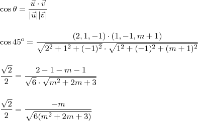 \\ \cos \theta = \frac{\vec{u} \cdot \vec{v}}{|\vec{u}||\vec{v}|} \\\\\\ \cos 45^o = \frac{(2, 1, - 1) \cdot (1, - 1, m + 1)}{\sqrt{2^2 + 1^2 + (- 1)^2} \cdot \sqrt{1^2 + (- 1)^2 + (m + 1)^2}} \\\\\\ \frac{\sqrt{2}}{2} = \frac{2 - 1 - m - 1}{\sqrt{6} \cdot \sqrt{m^2 + 2m + 3}} \\\\\\ \frac{\sqrt{2}}{2} = \frac{- m}{\sqrt{6(m^2 + 2m + 3)}}