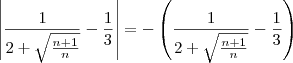 \left|\frac{1}{2+\sqrt{\frac{n+1}{n}}} -\frac{1}{3}\right|= -\left(\frac{1}{2+\sqrt{\frac{n+1}{n}}} -\frac{1}{3}\right) \left|\frac{1}{2+\sqrt{\frac{n+1}{n}}} -\frac{1}{3}\right|= -\left(\frac{1}{2+\sqrt{\frac{n+1}{n}}} -\frac{1}{3}\right)