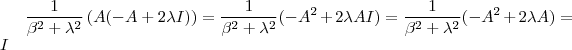 \frac{1}{\beta^2 + \lambda^2} \left(A(-A + 2\lambda I)\right) = \frac{1}{\beta^2 + \lambda^2}(-A^2 + 2 \lambda AI) =  \frac{1}{\beta^2 + \lambda^2}(-A^2 + 2\lambda A) = I
