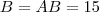 B=AB=15