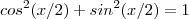 cos^2(x/2) + sin^2(x/2) = 1 cos^2(x/2) + sin^2(x/2) = 1