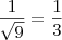 \frac{1}{\sqrt {9}} = \frac{1}{3} \frac{1}{\sqrt {9}} = \frac{1}{3}