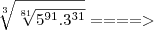 \sqrt[3]{\sqrt[81]{5^{91}.3^{31}}} ====>