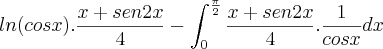 ln(cosx).\frac{x+sen2x}{4}-\int_{0}^{\frac{\pi}{2}}\frac{x+sen2x}{4}.\frac{1}{cosx}dx
