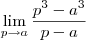 \lim_{p\to a} \frac{p^3 - a^3 }{p-a} \lim_{p\to a} \frac{p^3 - a^3 }{p-a}