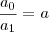 \frac{a_0}{a_1} = a \frac{a_0}{a_1} = a