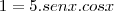1=5.senx.cosx 1=5.senx.cosx