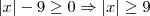 \left | x \right | - 9 \geq 0\Rightarrow \left | x \right |\geq 9 \left | x \right | - 9 \geq 0\Rightarrow \left | x \right |\geq 9