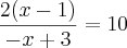\frac{2(x - 1)}{- x + 3} = 10