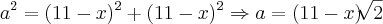 a^2 = (11-x)^2 + (11-x)^2 \Rightarrow a= (11-x)\sqrt[]{2}