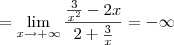 = \lim_{x \to + \infty} \frac{ \frac{3}{x^2} - 2x} {2 + \frac{3}{x}} = - \infty = \lim_{x \to + \infty} \frac{ \frac{3}{x^2} - 2x} {2 + \frac{3}{x}} = - \infty