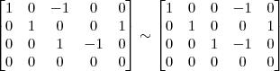 \begin{bmatrix} 1 & 0 & -1 & 0 & 0\\ 0 & 1 & 0 & 0 & 1\\ 0 & 0 & 1 & -1 & 0 \\ 0 & 0 & 0 & 0 & 0\end{bmatrix} \sim
\begin{bmatrix} 1 & 0 & 0 & -1 & 0\\ 0 & 1 & 0 & 0 & 1\\ 0 & 0 & 1 & -1 & 0 \\ 0 & 0 & 0 & 0 & 0\end{bmatrix} \begin{bmatrix} 1 & 0 & -1 & 0 & 0\\ 0 & 1 & 0 & 0 & 1\\ 0 & 0 & 1 & -1 & 0 \\ 0 & 0 & 0 & 0 & 0\end{bmatrix} \sim
\begin{bmatrix} 1 & 0 & 0 & -1 & 0\\ 0 & 1 & 0 & 0 & 1\\ 0 & 0 & 1 & -1 & 0 \\ 0 & 0 & 0 & 0 & 0\end{bmatrix}