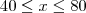 40\leq x\leq 80 40\leq x\leq 80
