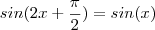 sin(2x+\frac{\pi}{2})=sin(x) sin(2x+\frac{\pi}{2})=sin(x)