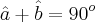 \hat{a}+\hat{b}=90^o \hat{a}+\hat{b}=90^o