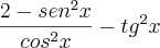 \frac{2-sen{}^2{}x}{cos{}^2{}x} - tg{}^2{}x \frac{2-sen{}^2{}x}{cos{}^2{}x} - tg{}^2{}x