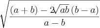 \sqrt[]{\frac{\left(a+b \right) -2\sqrt[]{ab}\left(b-a \right)}{a-b}}