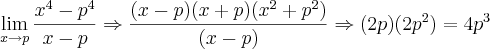 \lim_{x\rightarrow{p}}\frac{x^4-p^4}{x-p}\Rightarrow \frac{(x-p)(x+p)(x^2+p^2)}{(x-p)}\Rightarrow (2p)(2p^2)= 4p^3
