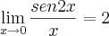 \lim_{x\rightarrow{0}}\frac{sen2x}{x}= 2 \lim_{x\rightarrow{0}}\frac{sen2x}{x}= 2