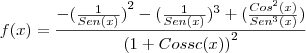 f(x)=\frac{-{( \frac{1}{Sen(x)}) }^{2}-{( \frac{1}{Sen(x)} })^{3}+(\frac{{Cos}^{2}(x)}{{Sen}^{3}(x)})  }{{(1+Cossc(x))}^{2}}