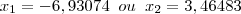 x_1=-6,93074\; \; ou \;\;x_2=3,46483 x_1=-6,93074\; \; ou \;\;x_2=3,46483