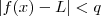 |f(x) -L | < q