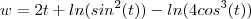 w = 2t +ln(sin^2(t)) -ln(4cos^3(t)) w = 2t +ln(sin^2(t)) -ln(4cos^3(t))